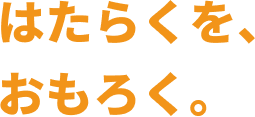 はたらくを、おもろく。